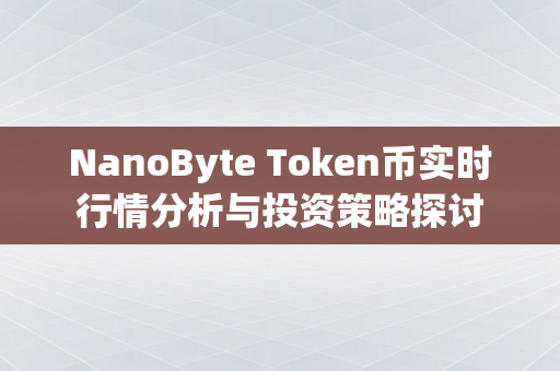 NanoByte Token币实时行情分析与投资策略探讨