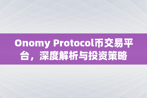 Onomy Protocol币交易平台，深度解析与投资策略