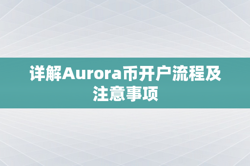 详解Aurora币开户流程及注意事项