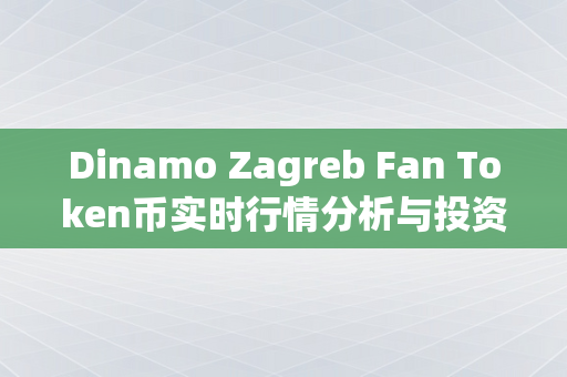 Dinamo Zagreb Fan Token币实时行情分析与投资策略探讨